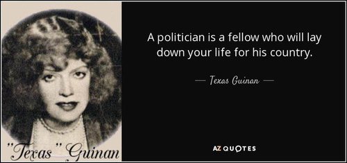 quote-a-politician-is-a-fellow-who-will-lay-down-your-life-for-his-country-texas-guinan-53-41-591