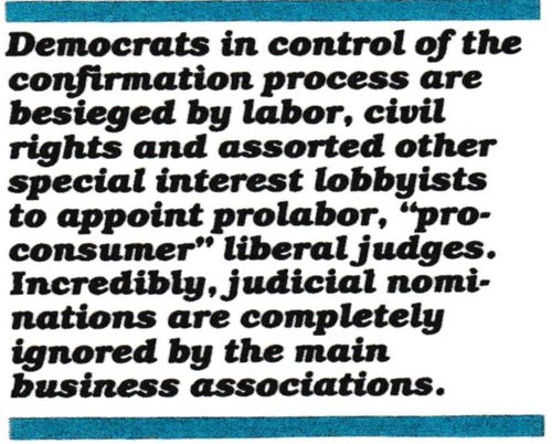 Since the 1986 elections, the Democrats have control of the Senate and the confirmation process. As usual, they are besieged by their labor, civil rights and assorted other special interest lobbyists to appoint friendly judges. But Siegen and all Reagan’s nominees have to get by without any support from business. Incredibly, judicial nominations are ignored by the main business associations.