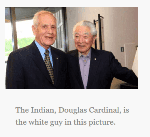 The Indian, Douglas Cardinal, is the white guy in this picture. (Also pictured, Japanese-Canadian Raymond Moriyama)